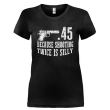 Load image into Gallery viewer, .45 Because Shooting Twice is Silly - T Shirt - 45_BECAUSE_SHOOTING_TWICE_IS_SILLY-_Ladies_-_Black