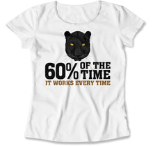 Load image into Gallery viewer, 60% Of The Time, It Works Every Time - T Shirt - 60_Of_The_Time_It_Works_Every_Time_women_white