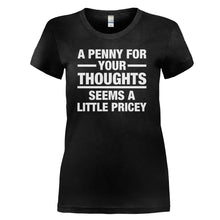 Load image into Gallery viewer, A Penny For Your Thoughts Seems A Little Pricey - T Shirt - A-Penny-For-Your-Thoughts-Seems-A-Little-Pricey-ladies-black