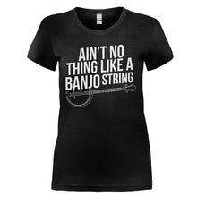 Load image into Gallery viewer, Ain't No Thing Like a Banjo String - T Shirt - AIN_T_NO_THING_LIKE_A_BANJO_STRING_-_Ladies_-_black