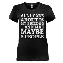 Load image into Gallery viewer, All I Care About Is My Bulldog - T Shirt - ALL_I_CARE_ABOUT_IS_MY_BULLDOG_-_Ladies_-_black