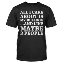 Load image into Gallery viewer, All I Care About Is My Bulldog - T Shirt - ALL_I_CARE_ABOUT_IS_MY_BULLDOG_-_Men_-_black