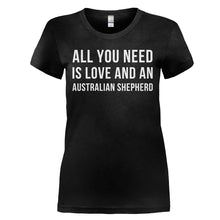 Load image into Gallery viewer, All You Need Is Love And An Australian Shepherd - T Shirt - ALL_YOU_NEED_IS_LOVE_AND_AN_AUSTRALIAN_SHEPHERD_-_Ladies_-_black