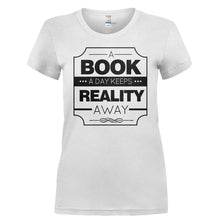 Load image into Gallery viewer, A Book A Day Keeps Reality Away - T Shirt - A_BOOK_A_DAY_KEEPS_REALITY_AWAY-_Ladies_-_White