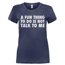 Load image into Gallery viewer, A Fun Thing To Do Is Not Talk To Me - T Shirt - A_FUN_THING_TO_DO_IS_NOT_TALK_TO_ME-_Ladies_-_Navy
