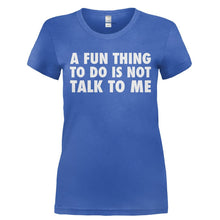 Load image into Gallery viewer, A Fun Thing To Do Is Not Talk To Me - T Shirt - A_FUN_THING_TO_DO_IS_NOT_TALK_TO_ME-_Ladies_-_Royal