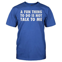 Load image into Gallery viewer, A Fun Thing To Do Is Not Talk To Me - T Shirt - A_Fun_Thing_To_Do_Is_Not_Talk_To_Me_men_royal