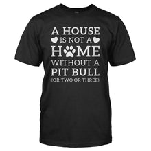 Load image into Gallery viewer, A House Is Not a Home Without a Pit Bull (Or Two or Three) - T Shirt - A_House_Is_Not_a_Home_Without_a_Pit_Bull_tshirt_black