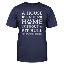 Load image into Gallery viewer, A House Is Not a Home Without a Pit Bull (Or Two or Three) - T Shirt - A_House_Is_Not_a_Home_Without_a_Pit_Bull_tshirt_navy