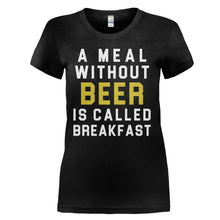 Load image into Gallery viewer, A Meal Without Beer Is Called Breakfast - T Shirt - A_Meal_Without_Beer_Is_Called_Breakfast_-_ladies_-_black