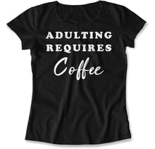 Load image into Gallery viewer, Adulting Requires Coffee - T Shirt - Adulting_Requires_Coffee_women_black