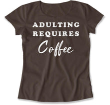 Load image into Gallery viewer, Adulting Requires Coffee - T Shirt - Adulting_Requires_Coffee_women_brown