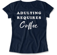 Load image into Gallery viewer, Adulting Requires Coffee - T Shirt - Adulting_Requires_Coffee_women_navy