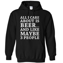 Load image into Gallery viewer, All I Care About Is Beer And Like Maybe 3 People - T Shirt - All_I_Care_About_Is_Beer_And_Like_Maybe_3_People_-_hoodie_-_black