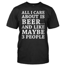 Load image into Gallery viewer, All I Care About Is Beer And Like Maybe 3 People - T Shirt - All_I_Care_About_Is_Beer_And_Like_Maybe_3_People_-_men_-_black