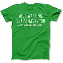 Load image into Gallery viewer, All I Want For Christmas Is You. Just Kidding I Want Wine - T Shirt - All_I_Want_For_Christmas_Is_You_men_kelly