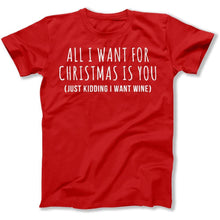 Load image into Gallery viewer, All I Want For Christmas Is You. Just Kidding I Want Wine - T Shirt - All_I_Want_For_Christmas_Is_You_men_red