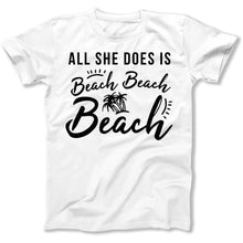 Load image into Gallery viewer, All she does is beach beach beach - T Shirt - All_she_does_is_beach_beach_beach_men_white