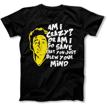 Load image into Gallery viewer, Am I Crazy? Or Did You Just Blow Your Mind? - T Shirt - Am_I_Crazy_men_black