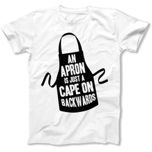 Load image into Gallery viewer, An Apron Is Just A Backwards Cape - T Shirt - An_Apron_Is_Just_A_Backwards_Cape_men_white