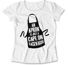 Load image into Gallery viewer, An Apron Is Just A Backwards Cape - T Shirt - An_Apron_Is_Just_A_Backwards_Cape_women_white