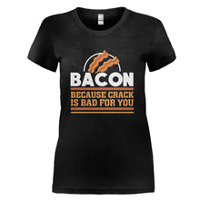 Load image into Gallery viewer, Bacon - Because Crack Is Bad For You - T Shirt - BACON_-_BECAUSE_CRACK_IS_BAD_FOR_YOU_-_Ladies_-_black