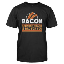 Load image into Gallery viewer, Bacon - Because Crack Is Bad For You - T Shirt - BACON_-_BECAUSE_CRACK_IS_BAD_FOR_YOU_-_Men_-_black