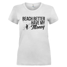 Load image into Gallery viewer, Beach Better Have My Money - T Shirt - BEACH_BETTER_HAVE_MY_MONEY-_Ladies_-_White