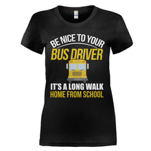 Load image into Gallery viewer, Be Nice To Your Bus Driver - T Shirt - BE_NICE_TO_YOUR_BUS_DRIVER_-_Ladies_-_black