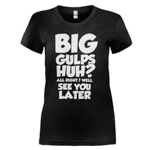 Load image into Gallery viewer, Big Gulps, Huh? - T Shirt - BIG_GULPS__HUH_-_ladies_-_black
