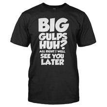 Load image into Gallery viewer, Big Gulps, Huh? - T Shirt - BIG_GULPS__HUH_-_men_-_black