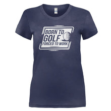 Load image into Gallery viewer, Born To Golf, Forced to Work - T Shirt - BORN-TO-GOLF_-FORCED-TO-WORK--Ladies---Navy