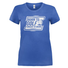 Load image into Gallery viewer, Born To Golf, Forced to Work - T Shirt - BORN-TO-GOLF_-FORCED-TO-WORK--Ladies---Royal