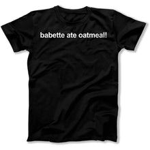Load image into Gallery viewer, Babette Ate Oatmeal! - T Shirt - Babette_Ate_Oatmeal_men_black