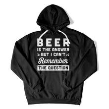 Load image into Gallery viewer, Beer is the answer but I can't remember the question - T Shirt - Beer_is_the_answer_but_I_can_t_remember_the_question_hoodie_black