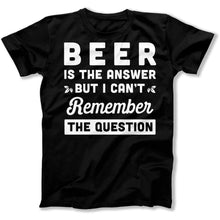 Load image into Gallery viewer, Beer is the answer but I can't remember the question - T Shirt - Beer_is_the_answer_but_I_can_t_remember_the_question_men_black