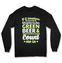 Load image into Gallery viewer, If It Involves Shamrocks Green Beer and Shenanigans Count Me In  - T Shirt  - BER-48 - Ber-48-Long-Sleeve