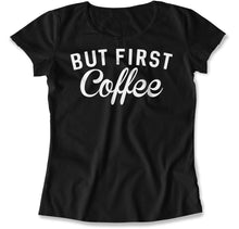 Load image into Gallery viewer, But First, Coffee - T Shirt - But_First_Coffee_women_black