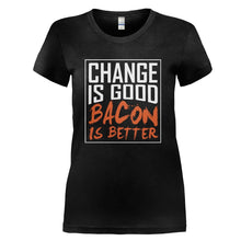 Load image into Gallery viewer, Change Is Good. Bacon Is Better. - T Shirt - CHANGE_IS_GOOD_BACON_IS_BETTER_-_Ladies_-_black