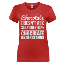 Load image into Gallery viewer, Chocolate Doesn't Ask Silly Questions. Chocolate Understands. - T Shirt - CHOCOLATE_DOESN_T_ASK_SILLY_QUESTIONS_CHOCOLATE_UNDERSTANDS_-_Ladies_-_red