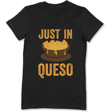 Load image into Gallery viewer, Just In Queso Nacho Funny Cinco De Mayo Party - T Shirt  - CINCO-03 - CINCO-03---LADIES-TEE