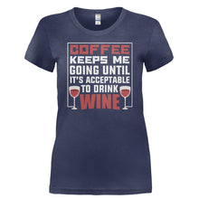 Load image into Gallery viewer, Coffee Keeps Me Going Until It's Acceptable to Drink Wine - T Shirt - COFFEE_KEEPS_ME_GOING_UNTIL_IT_S_ACCEPTABLE_TO_DRINK_WINE-_Ladies_-_Navy