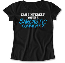 Load image into Gallery viewer, Can I Interest You In A Sarcastic Comment? - T Shirt - Can_I_Interest_You_In_A_Sarcastic_Comment_women_black