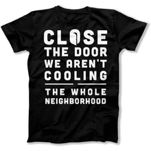 Load image into Gallery viewer, Close The Door We Aren't Cooling The Whole Neighborhood - T Shirt - Close_The_Door_We_Aren_t_Cooling_The_Whole_Neighborhood_men_black