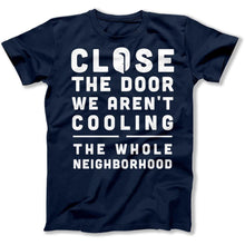 Load image into Gallery viewer, Close The Door We Aren't Cooling The Whole Neighborhood - T Shirt - Close_The_Door_We_Aren_t_Cooling_The_Whole_Neighborhood_men_navy