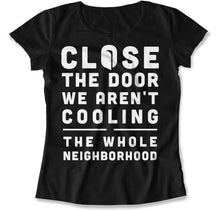 Load image into Gallery viewer, Close The Door We Aren't Cooling The Whole Neighborhood - T Shirt - Close_The_Door_We_Aren_t_Cooling_The_Whole_Neighborhood_women_black