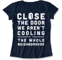 Load image into Gallery viewer, Close The Door We Aren't Cooling The Whole Neighborhood - T Shirt - Close_The_Door_We_Aren_t_Cooling_The_Whole_Neighborhood_women_navy