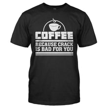 Load image into Gallery viewer, Coffee - Because Crack Is Bad For You - T Shirt - Coffee_-_Because_Crack_Is_Bad_For_You_black