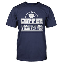 Load image into Gallery viewer, Coffee - Because Crack Is Bad For You - T Shirt - Coffee_-_Because_Crack_Is_Bad_For_You_navy