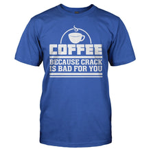 Load image into Gallery viewer, Coffee - Because Crack Is Bad For You - T Shirt - Coffee_-_Because_Crack_Is_Bad_For_You_royal